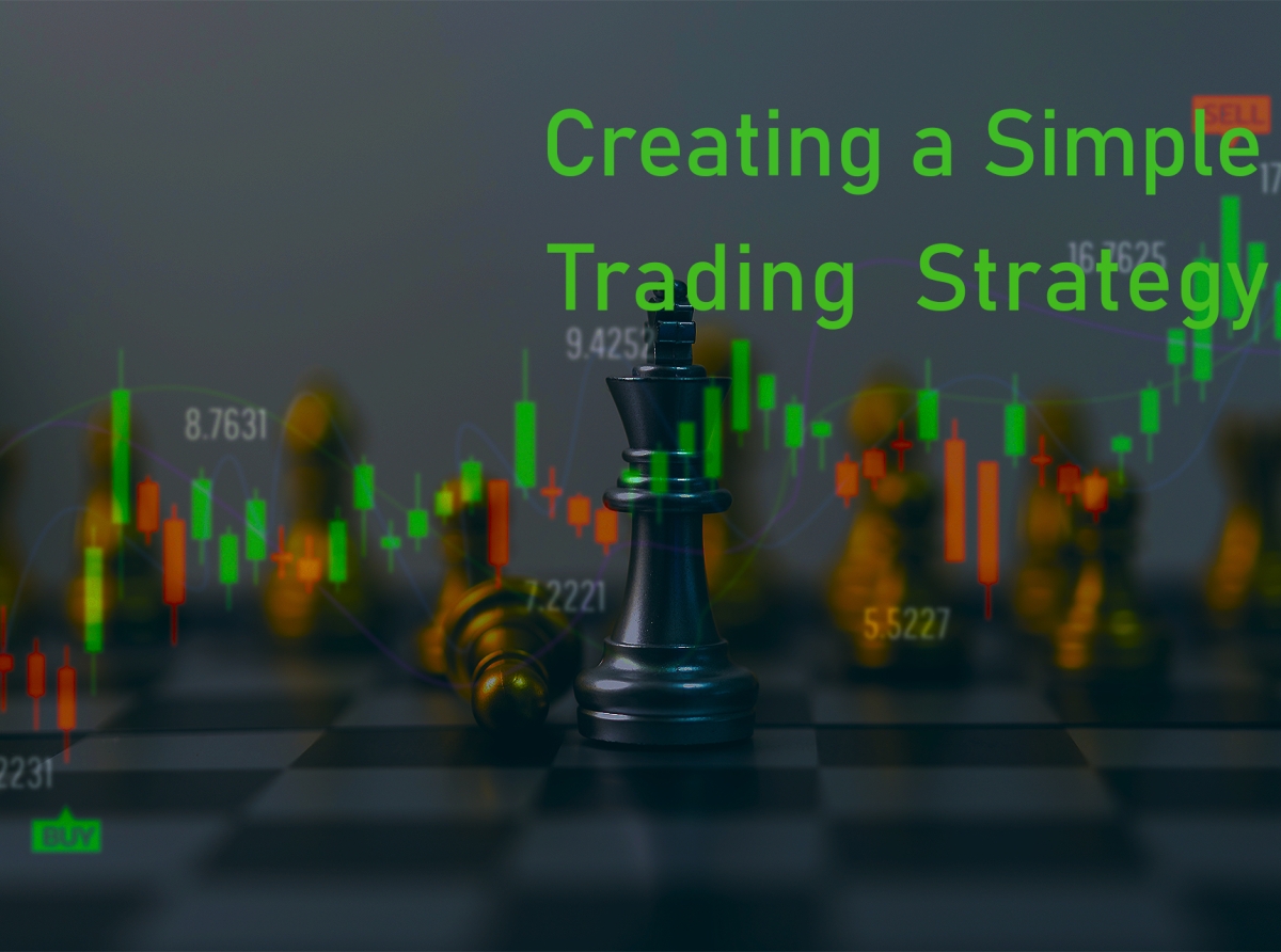 Creating a Simple Trading Strategy: A Step-by-Step Guide