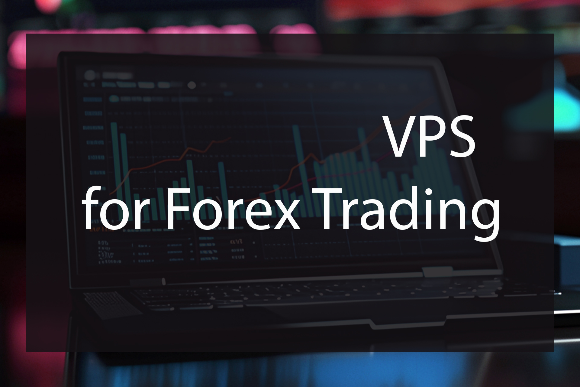 Utilizing VPS for Forex Trading: Maximizing Efficiency and Opportunities